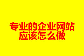 專(zhuān)業(yè)的企業(yè)網(wǎng)站是怎么做？