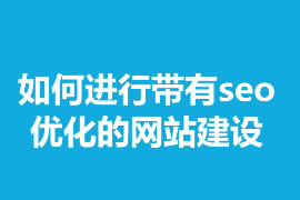 如何進(jìn)行帶有seo優(yōu)化的網(wǎng)站建設(shè)？