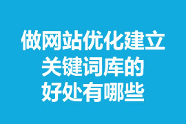 做網站優(yōu)化建立關鍵詞庫的好處有哪些？