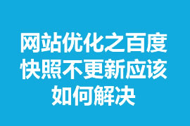 網(wǎng)站優(yōu)化之百度快照不更新應(yīng)該如何解決？